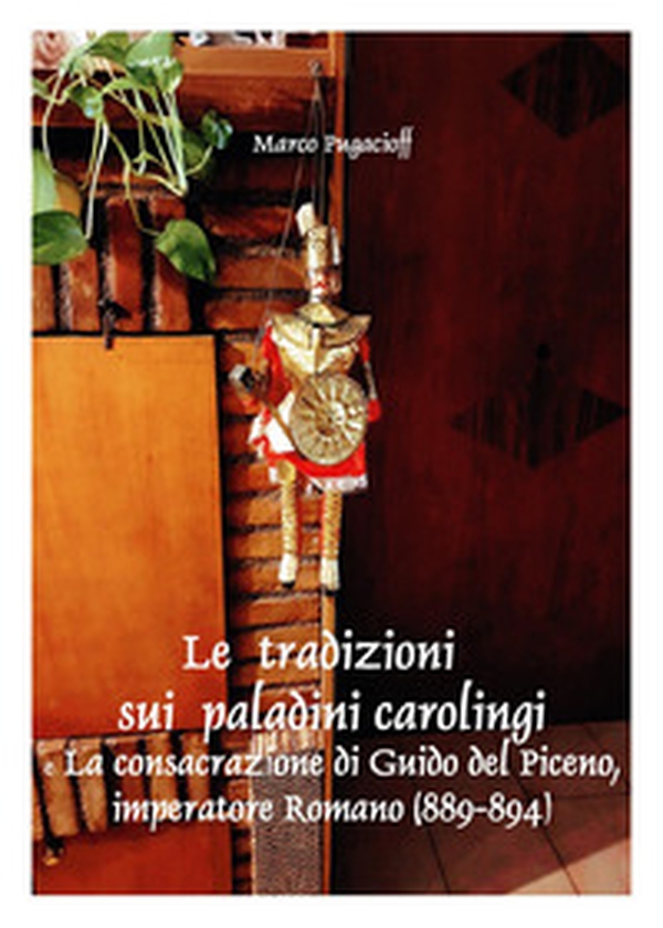 Le tradizioni sui paladini carolingi e la consacrazione di Guido del Piceno, imperatore romano (889-894) - Librerie.coop Le tradizioni sui paladini carolingi e la consacrazione di Guido del Piceno, imperatore romano (889-894) - Librerie.coop