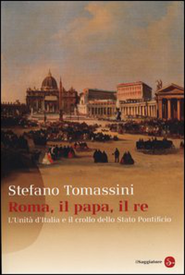 Roma, il Papa, il Re. L'unità d'Italia e il crollo dello Stato Pontificio - Librerie.coop Roma, il Papa, il Re. L'unità d'Italia e il crollo dello Stato Pontificio - Librerie.coop