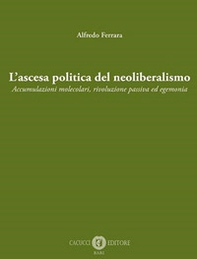 L'ascesa politica del neoliberalismo. Accumulazioni molecolari, rivoluzione passiva ed egemonia - Librerie.coop