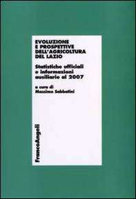 Evoluzione e prospettive dell'agricoltura del Lazio. Statistiche ufficiali e informazioni ausiliarie al 2007 - Librerie.coop