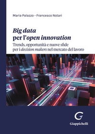 Big data per l'open innovation. Trends, opportunità e nuove sfide per i decision makers nel mercato del lavoro - Librerie.coop