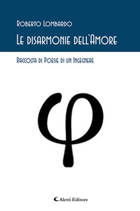 Le disarmonie dell'amore. Raccolta di poesie di un ingegnere - Librerie.coop