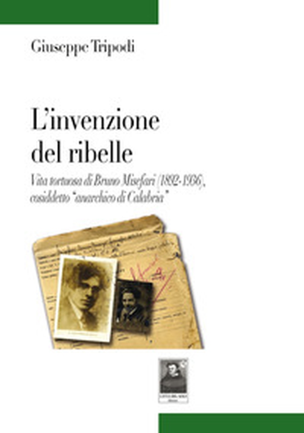 L'invenzione del ribelle. Vita tortuosa di Bruno Misefari (1892-1936), cosiddetto «anarchico di Calabria» - Librerie.coop L'invenzione del ribelle. Vita tortuosa di Bruno Misefari (1892-1936), cosiddetto «anarchico di Calabria» - Librerie.coop