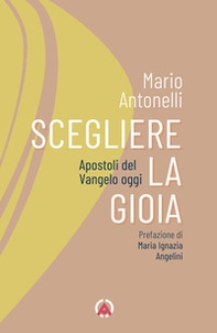 Scegliere la gioia. Apostoli del Vangelo oggi - Librerie.coop