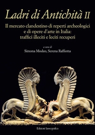 Ladri di antichità. Il mercato clandestino di reperti archeologici e di opere d'arte in Italia: traffici illeciti e leciti recuperi - Vol. 2 - Librerie.coop