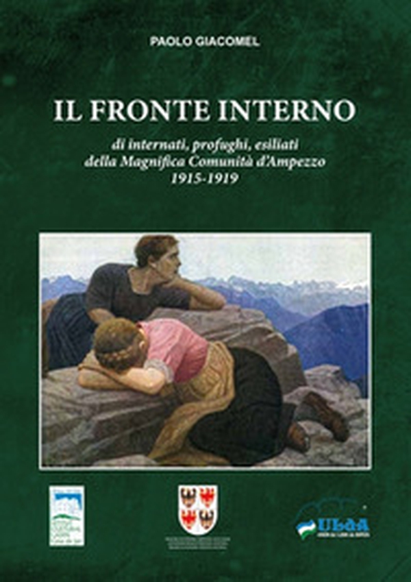 Il fronte Interno. Di internati, profughi, esiliati della Magnifica Comunità d'Ampezzo 1915-1919 - Librerie.coop Il fronte Interno. Di internati, profughi, esiliati della Magnifica Comunità d'Ampezzo 1915-1919 - Librerie.coop