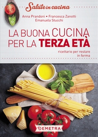 La buona cucina per la terza età. Ricettario per restare in forma - Librerie.coop