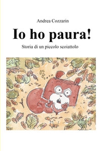 Io ho paura! Storia di un piccolo scoiattolo - Librerie.coop
