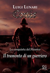 Cortes. Il tramonto di un guerriero - Librerie.coop