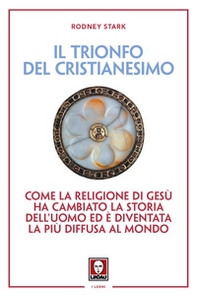 Il trionfo del cristianesimo. Come la religione di Gesù ha cambiato la storia dell'uomo ed è diventata la più diffusa al mondo - Librerie.coop