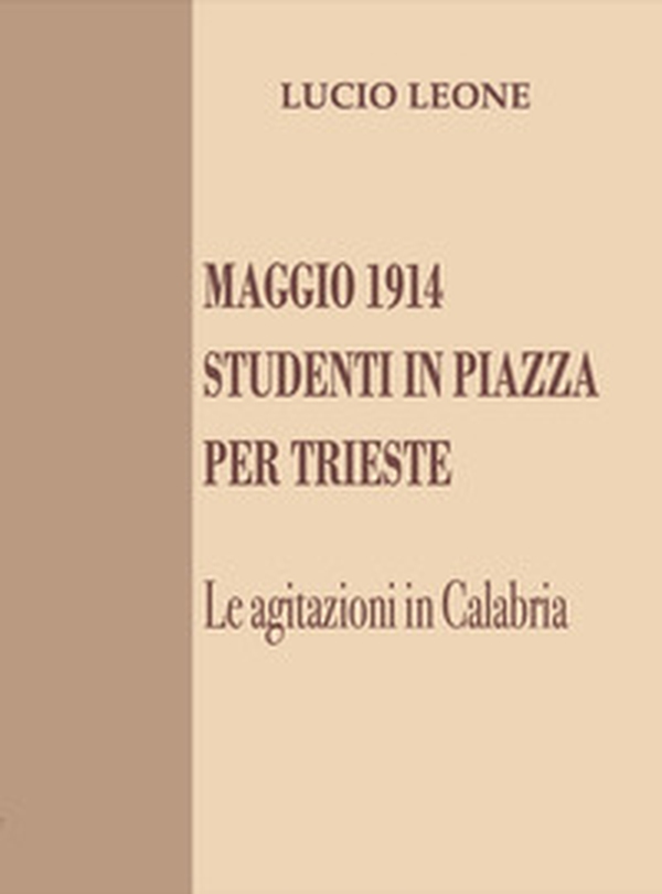 Maggio 1914. Studenti in piazza per Trieste. Le agitazioni in Calabria - Librerie.coop Maggio 1914. Studenti in piazza per Trieste. Le agitazioni in Calabria - Librerie.coop
