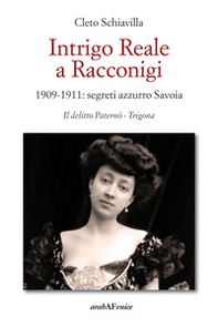 Intrigo reale a Racconigi. 1909-1911: segreti azzurro Savoia. Il delitto Paternò - Trigona - Librerie.coop