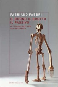 Il buono, il brutto, il passivo. Stili e tecniche dell'arte contemporanea - Librerie.coop