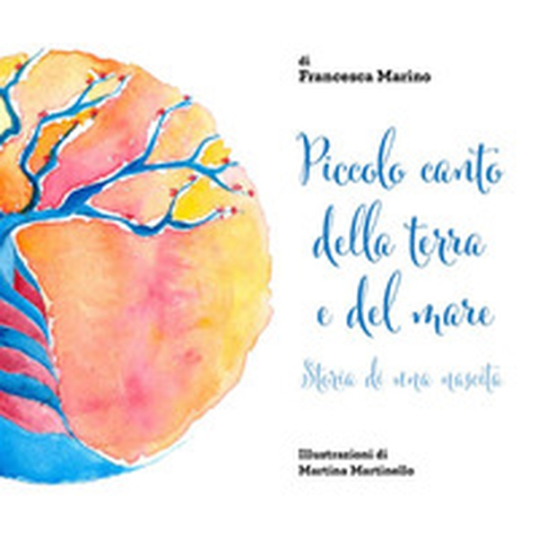 Piccolo canto della terra e del mare. Storia di una nascita - Librerie.coop Piccolo canto della terra e del mare. Storia di una nascita - Librerie.coop