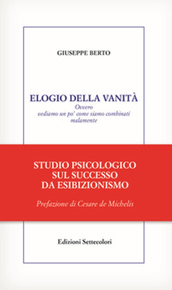Elogio della vanità. Ovvero vediamo un po' come siamo combinati malamente - Librerie.coop Elogio della vanità. Ovvero vediamo un po' come siamo combinati malamente - Librerie.coop