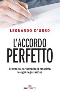 L'accordo perfetto. Il metodo per ottenere il massimo in ogni negoziazione - Librerie.coop