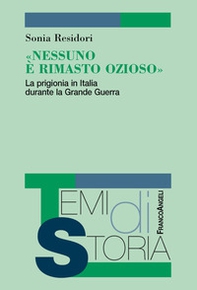 «Nessuno è rimasto ozioso». La prigionia in Italia durante la Grande Guerra - Librerie.coop «Nessuno è rimasto ozioso». La prigionia in Italia durante la Grande Guerra - Librerie.coop
