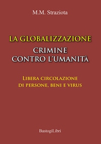 La globalizzazione crimine contro l'umanità. Libera circolazione di persone, beni e virus - Librerie.coop