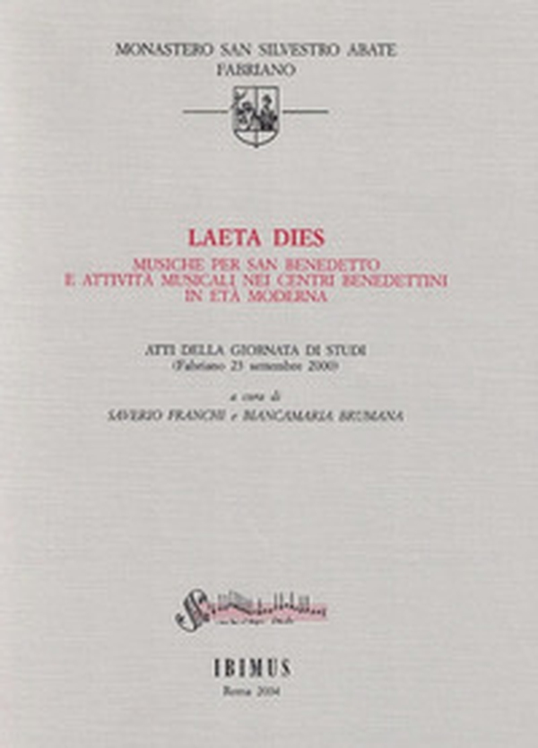 Laeta dies. Musiche per san Benedetto e attività musicali nei centri benedettini in età moderna. Atti della Giornata di studi (Fabriano, 23 settembre 2000) - Librerie.coop Laeta dies. Musiche per san Benedetto e attività musicali nei centri benedettini in età moderna. Atti della Giornata di studi (Fabriano, 23 settembre 2000) - Librerie.coop