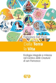 Dalla terra la vita. Ecologia integrale e mitezza nel cantico delle Creature di san Francesco - Librerie.coop