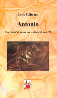 Antonio. Una «storia» di amore per la vita negli anni '70 - Librerie.coop
