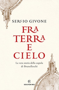 Fra terra e cielo. La vera storia della cupola di Brunelleschi - Librerie.coop Fra terra e cielo. La vera storia della cupola di Brunelleschi - Librerie.coop