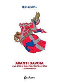 Avanti Savoia. Una storia durata decine di secoli (ed ancora viva) - Librerie.coop