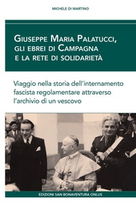 Giuseppe Maria Palatucci, gli ebrei di Campagna e la rete di solidarietà. Viaggio nella storia dell'internamento fascista regolamentare attraverso l'archivio di un vescovo - Librerie.coop