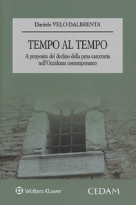 Tempo al tempo. A proposito del declino della pena carceraria nell'Occidente contemporaneo - Librerie.coop
