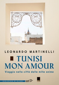 Tunisi mon amour. Viaggio nella città dalle mille anime - Librerie.coop