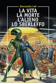 La vita la morte l'alieno lo sberleffo - Librerie.coop