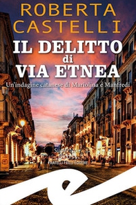 Il delitto di via Etnea. Un'indagine catanese di Mariolina e Manfredi - Librerie.coop