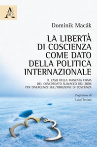 La libertà di coscienza come dato della politica internazionale. Il caso della mancata firma del Concordato slovacco del 2006 per divergenze sull'obiezione di coscienza - Librerie.coop