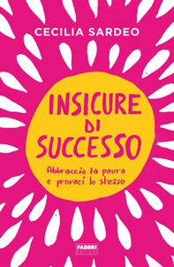 Insicure di successo. Abbraccia la paura e provaci lo stesso - Librerie.coop