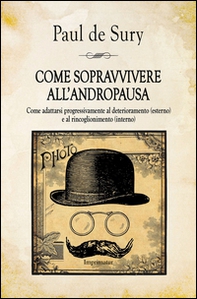 Come sopravvivere all'andropausa. Come adattarsi progressivamente al deterioramento (esterno) e al rincoglionimento (interno) - Librerie.coop Come sopravvivere all'andropausa. Come adattarsi progressivamente al deterioramento (esterno) e al rincoglionimento (interno) - Librerie.coop