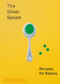 The Silver Spoon. Recipes for babies - Librerie.coop
