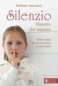 Silenzio maestro dei maestri. Dodici passi per un cammino di spiritualità - Librerie.coop