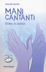 Mani cantanti. Storia di un'idea - Librerie.coop
