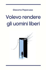 Volevo rendere gli uomini liberi - Librerie.coop