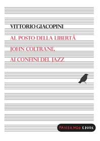 Al posto della libertà. John Coltrane ai confini del jazz - Librerie.coop Al posto della libertà. John Coltrane ai confini del jazz - Librerie.coop