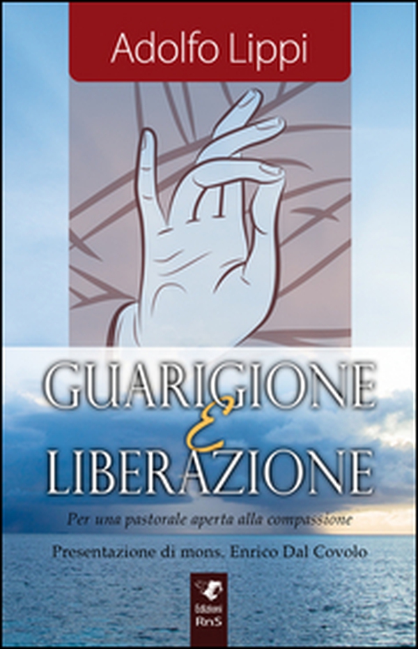 Guarigione e liberazione. Per una pastorale aperta alla compassione - Librerie.coop Guarigione e liberazione. Per una pastorale aperta alla compassione - Librerie.coop