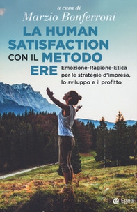 La human satisfaction con il metodo ERE. Emozione-Ragione-Etica per le strategie d'impresa, lo sviluppo e il profitto - Librerie.coop