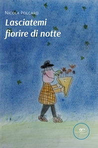 Lasciatemi fiorire di notte - Librerie.coop
