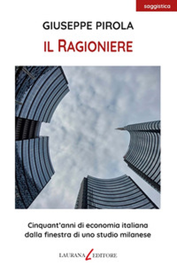 Il ragioniere. Cinquant'anni di economia italiana dalla finestra di uno studio milanese - Librerie.coop Il ragioniere. Cinquant'anni di economia italiana dalla finestra di uno studio milanese - Librerie.coop