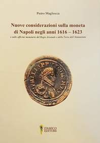 Nuove considerazioni sulla moneta di Napoli negli anni 1616-1623 e sulle officine monetarie del Regio Arsenale e della Torre dell'Annunziata - Librerie.coop