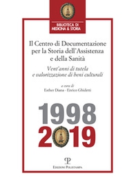 Centro di Documentazione per la Storia dell'Assistenza e della Sanità. Vent'anni di tutela e valorizzazione di beni culturali (1998-2019) - Librerie.coop