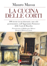 La cucina delle corti. 100 ricette in un'itinerario, non solo gastronomico, nell'Appennino Parmense delle Corti di Monchio - Librerie.coop La cucina delle corti. 100 ricette in un'itinerario, non solo gastronomico, nell'Appennino Parmense delle Corti di Monchio - Librerie.coop
