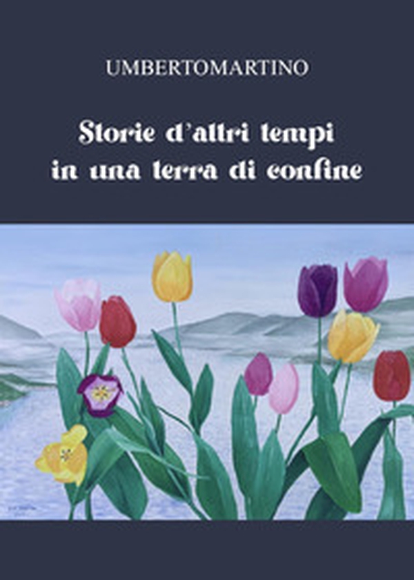 Storie d'altri tempi in una terra di confine - Librerie.coop Storie d'altri tempi in una terra di confine - Librerie.coop
