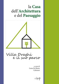 La Casa dell'Architettura e del Paesaggio. Villa Draghi e il suo parco - Librerie.coop