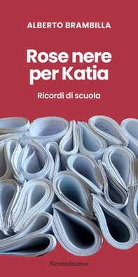 Rose nere per Katia. Ricordi di scuola - Librerie.coop